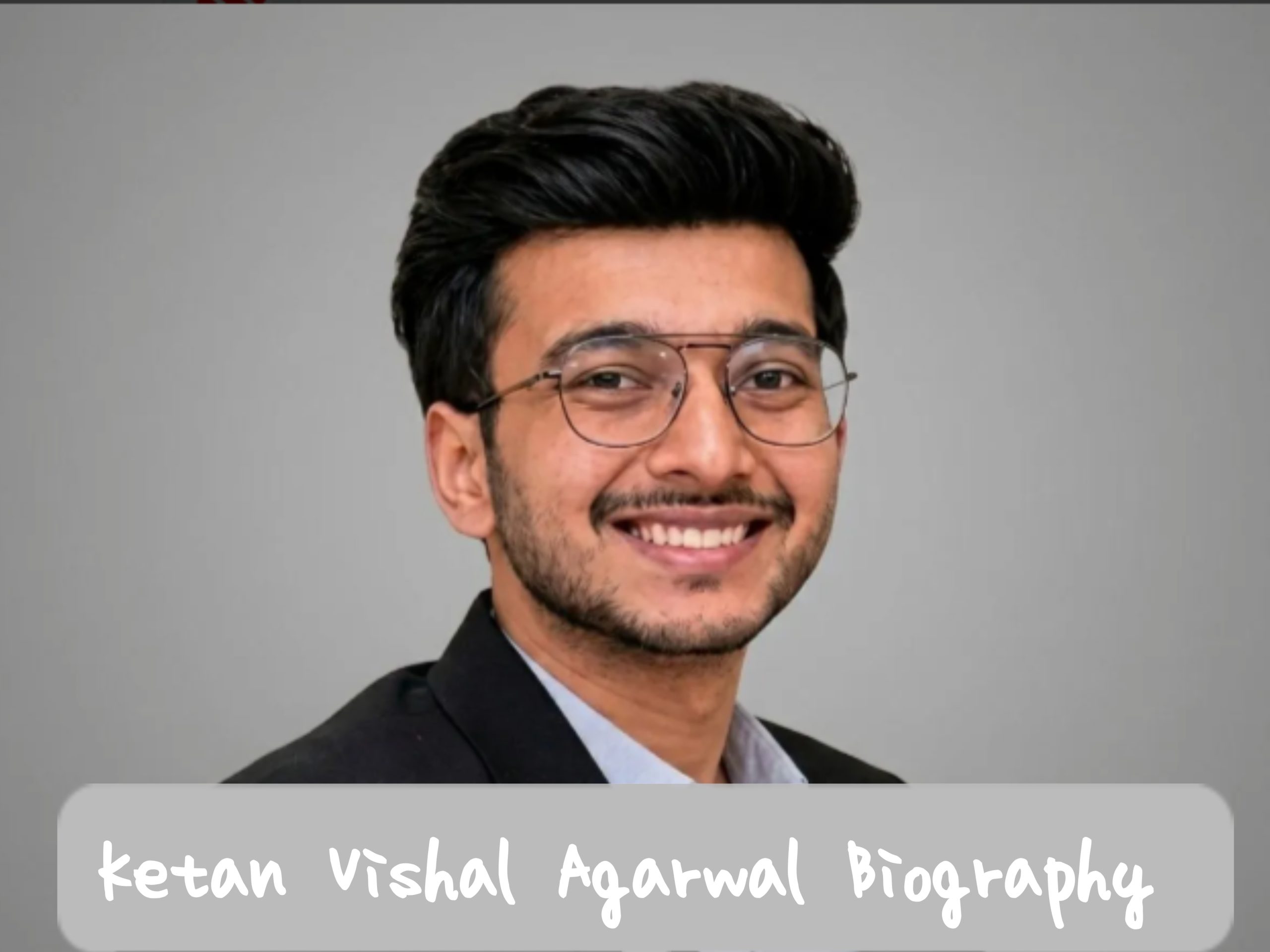 Ketan Vishal Agarwal Biography